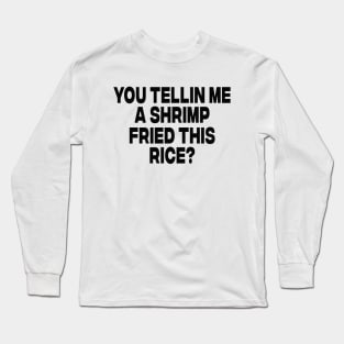 You Tellin Me a Shrimp Fried This Rice? Funny Sarcastic Meme Y2k Long Sleeve T-Shirt